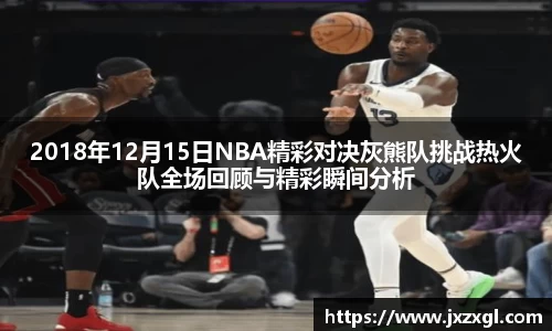 2018年12月15日NBA精彩对决灰熊队挑战热火队全场回顾与精彩瞬间分析